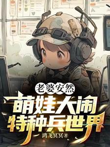 Wife is safe, cute baby makes trouble in the world of special forces.